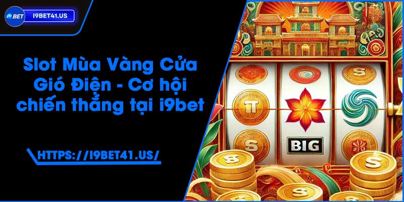 Slot Mùa Vàng Cửa Gió Điện - Cơ hội chiến thắng tại i9bet 2 Slot Mùa Vàng Cửa Gió Điện - Cơ hội chiến thắng tại i9bet